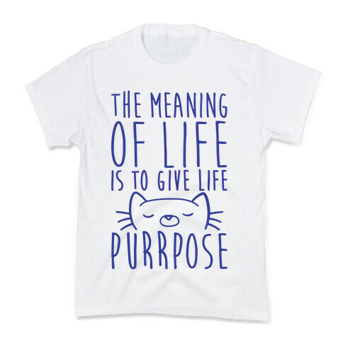 The Meaning of Life is to Give Life Purrpose Kids T-Shirt