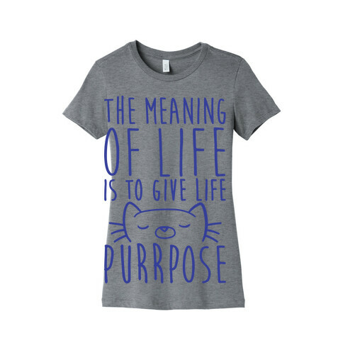 The Meaning of Life is to Give Life Purrpose Womens T-Shirt