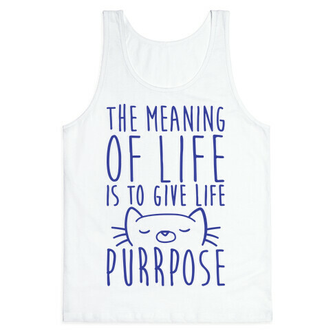 The Meaning of Life is to Give Life Purrpose Tank Top