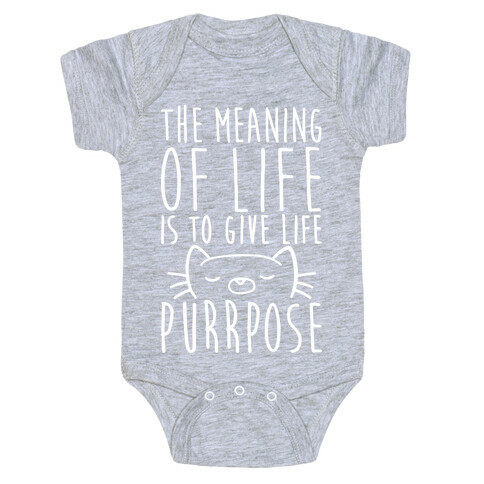The Meaning of Life is to Give Life Purrpose Baby One-Piece