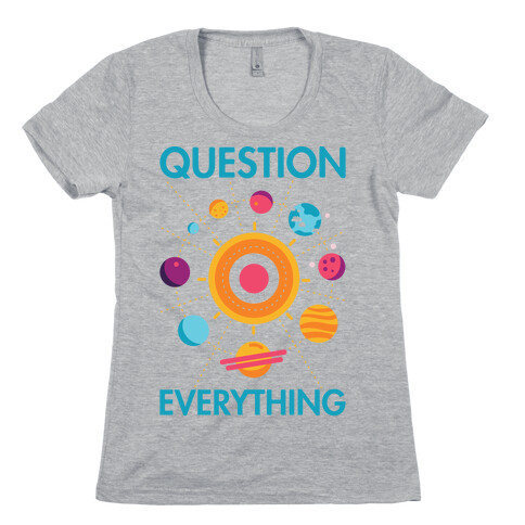 Question Everything Womens T-Shirt