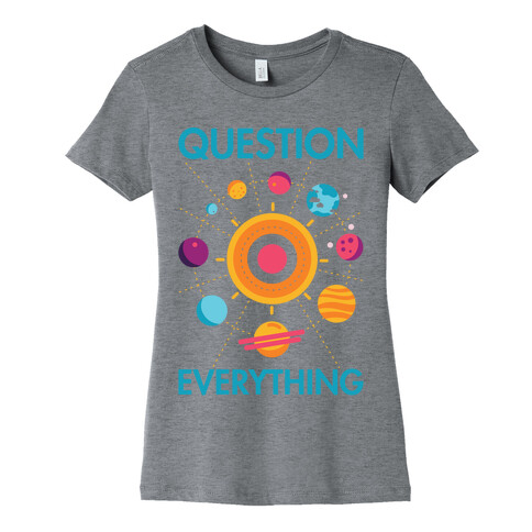 Question Everything Womens T-Shirt