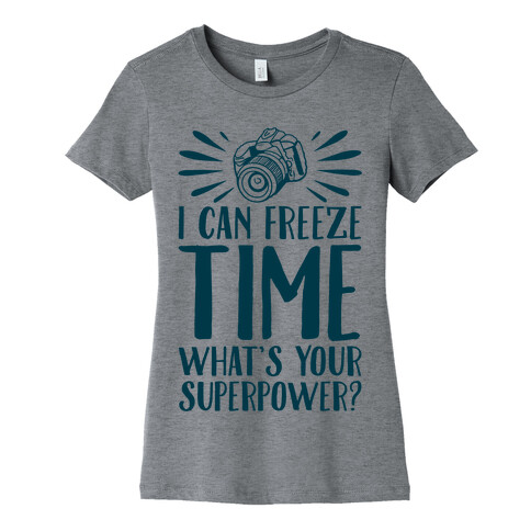 I Can Freeze Time. What's Your Superpower?  Womens T-Shirt