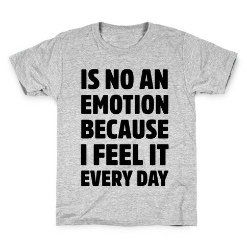 Is No An Emotion Because I Feel It Every Day Kids T-Shirt