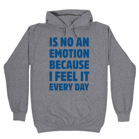 Is No An Emotion Because I Feel It Every Day Hooded Sweatshirt