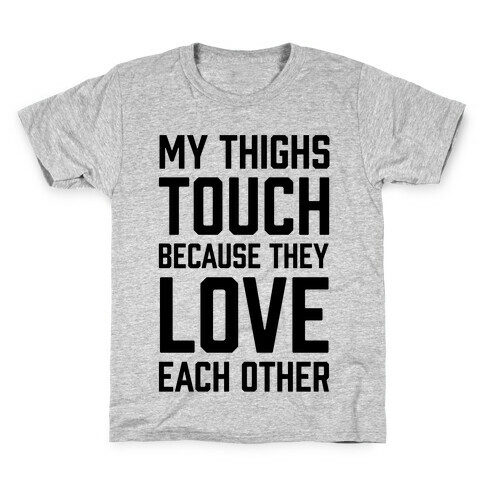 My Thighs Touch Because They Love Each Other Kids T-Shirt