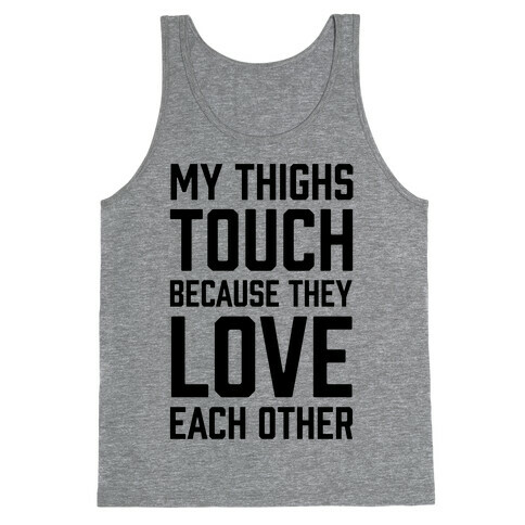 My Thighs Touch Because They Love Each Other Tank Top