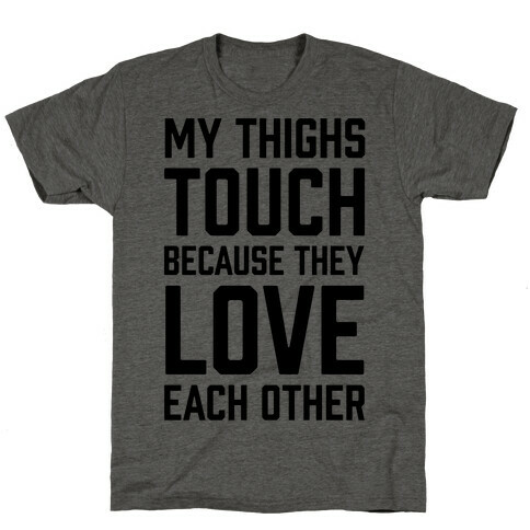 My Thighs Touch Because They Love Each Other T-Shirt