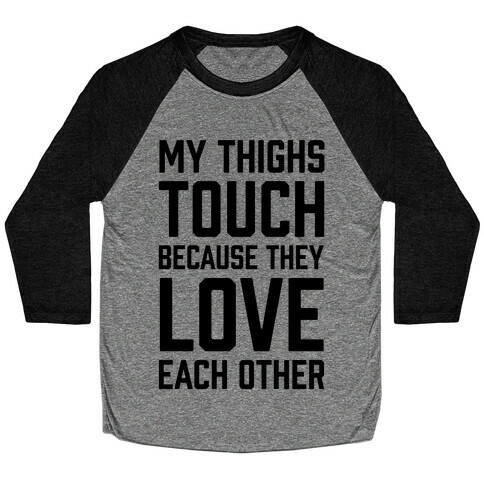 My Thighs Touch Because They Love Each Other Baseball Tee