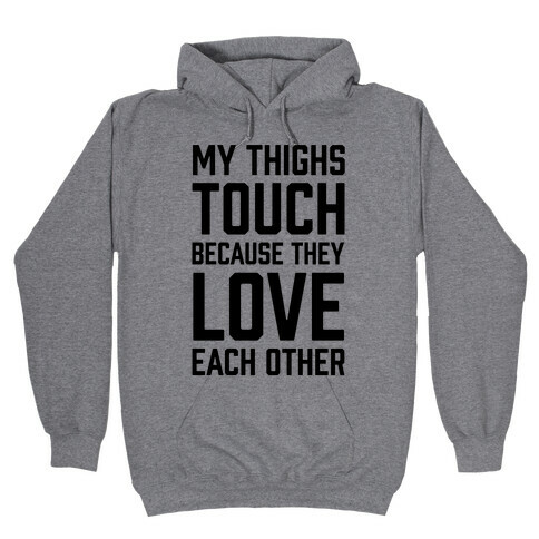 My Thighs Touch Because They Love Each Other Hooded Sweatshirt
