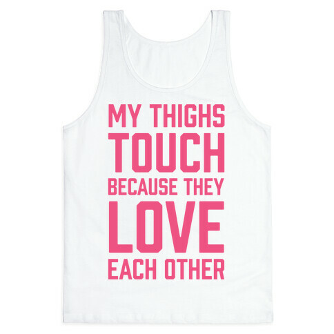 My Thighs Touch Because They Love Each Other Tank Top