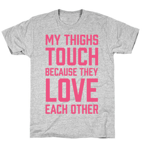 My Thighs Touch Because They Love Each Other T-Shirt