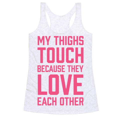 My Thighs Touch Because They Love Each Other Racerback Tank Top