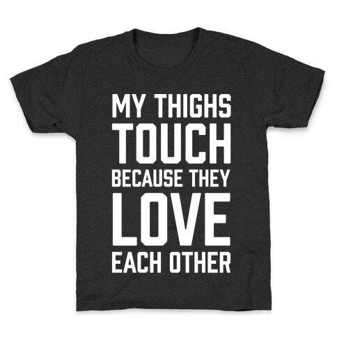 My Thighs Touch Because They Love Each Other Kids T-Shirt