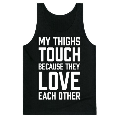My Thighs Touch Because They Love Each Other Tank Top