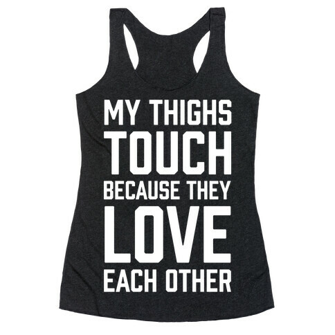 My Thighs Touch Because They Love Each Other Racerback Tank Top
