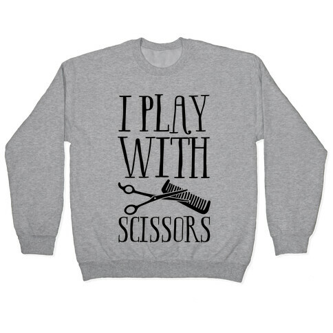 I Play With Scissors Pullover