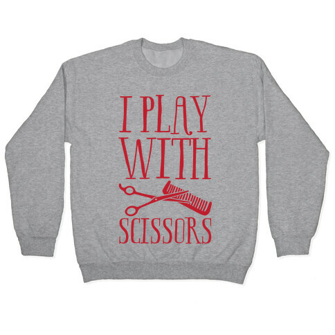 I Play With Scissors Pullover