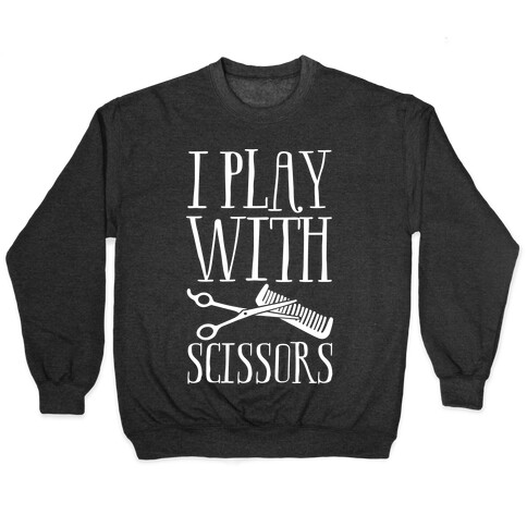 I Play With Scissors Pullover