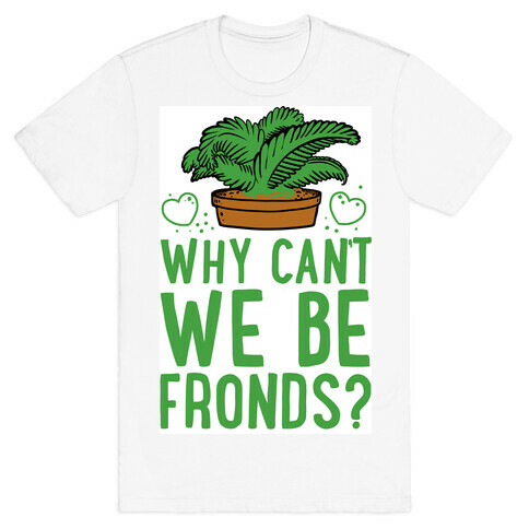Why Can't we be Fronds? T-Shirt