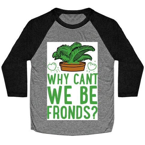 Why Can't we be Fronds? Baseball Tee