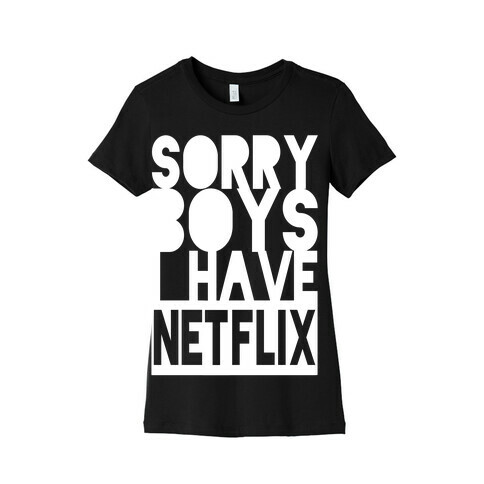 Sorry Boys, I Have Netflix! Womens T-Shirt