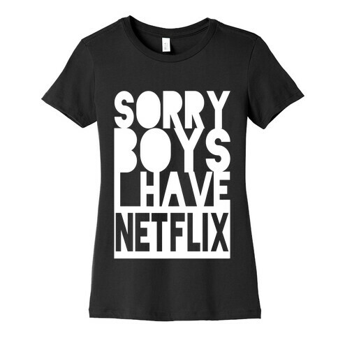 Sorry Boys, I Have Netflix! Womens T-Shirt