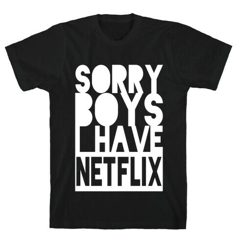 Sorry Boys, I Have Netflix! T-Shirt