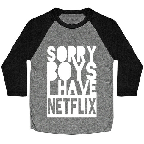 Sorry Boys, I Have Netflix! Baseball Tee