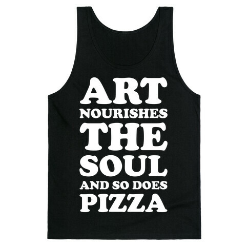 Art Nourishes The Soul And So Does Pizza Tank Top