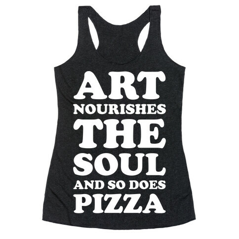 Art Nourishes The Soul And So Does Pizza Racerback Tank Top