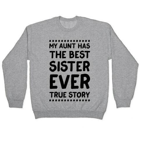 My Aunt Has The Best Sister Ever True Story Pullover