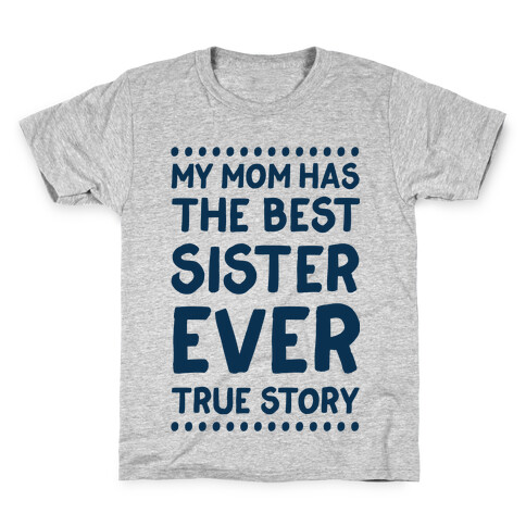 My Mom Has The Best Sister Ever True Story Kids T-Shirt