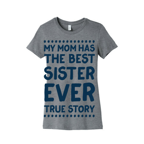 My Mom Has The Best Sister Ever True Story Womens T-Shirt