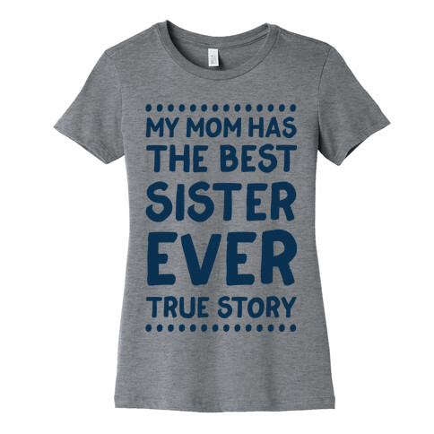 My Mom Has The Best Sister Ever True Story Womens T-Shirt