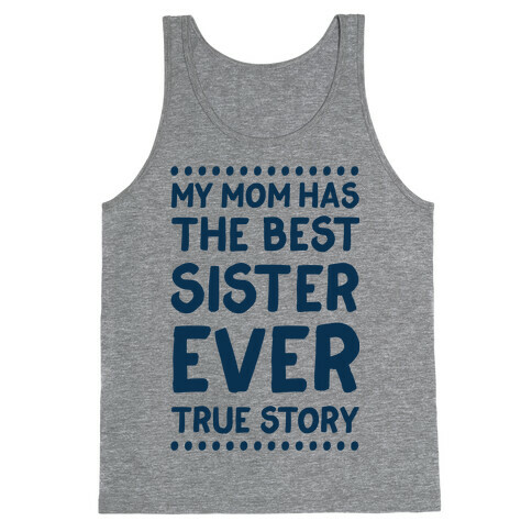 My Mom Has The Best Sister Ever True Story Tank Top