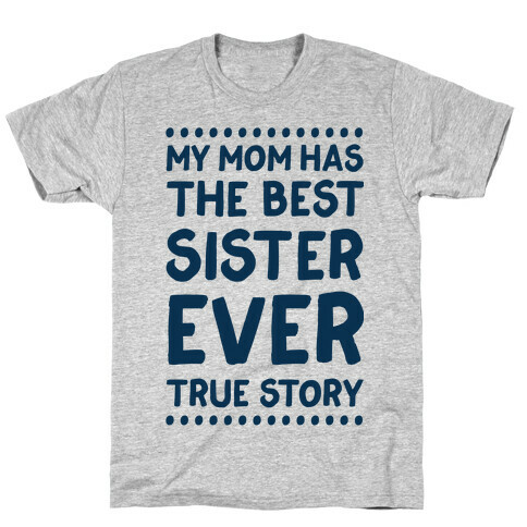 My Mom Has The Best Sister Ever True Story T-Shirt