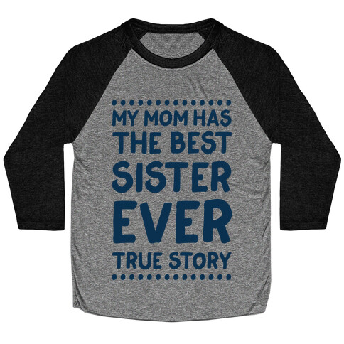 My Mom Has The Best Sister Ever True Story Baseball Tee