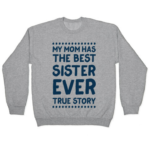 My Mom Has The Best Sister Ever True Story Pullover