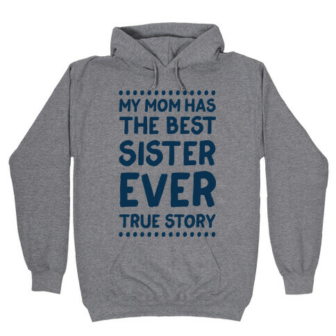 My Mom Has The Best Sister Ever True Story Hooded Sweatshirt