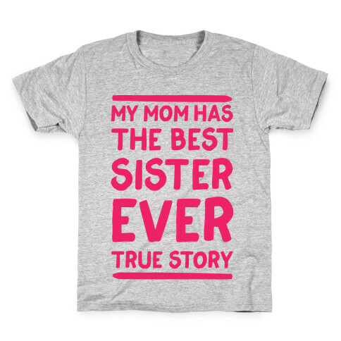 My Mom Has The Best Sister Ever True Story Kids T-Shirt