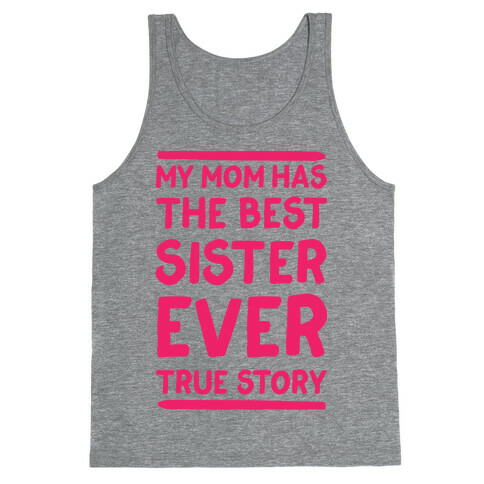 My Mom Has The Best Sister Ever True Story Tank Top