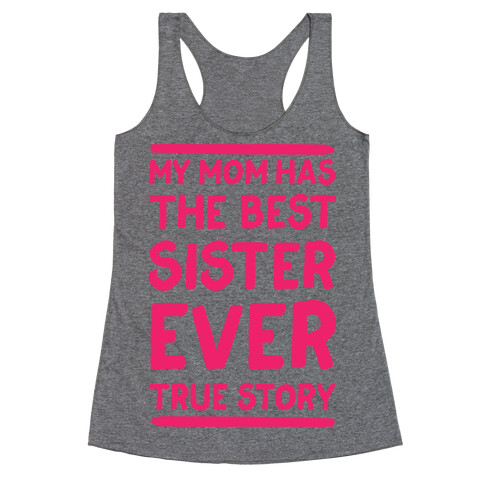 My Mom Has The Best Sister Ever True Story Racerback Tank Top