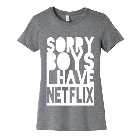 Sorry Boys, I Have Netflix! (Juniors) Womens T-Shirt