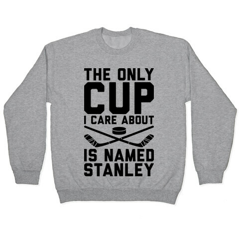 The Only Cup I Care About Is Named Stanley Pullover