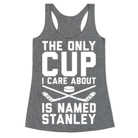 The Only Cup I Care About Is Named Stanley Racerback Tank Top