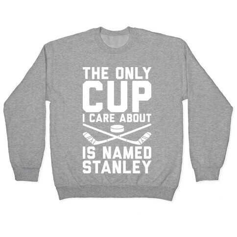 The Only Cup I Care About Is Named Stanley Pullover