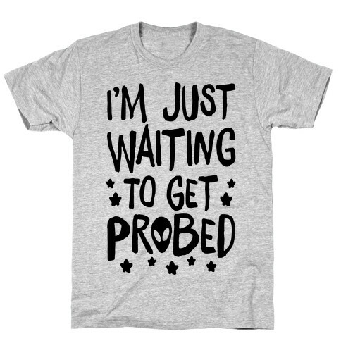 I'm Just Waiting To Get Probed T-Shirt