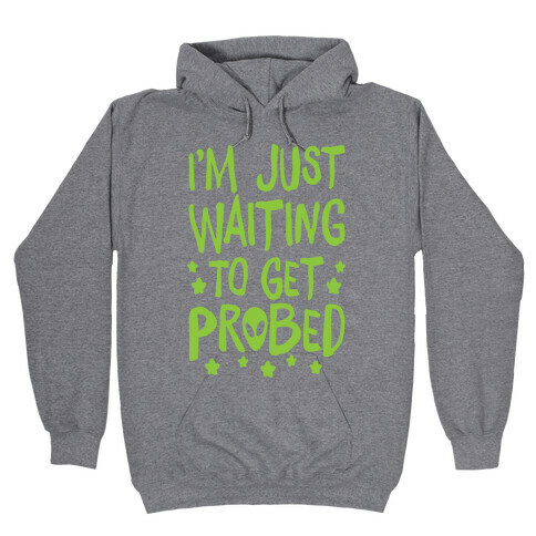 I'm Just Waiting To Get Probed Hooded Sweatshirt