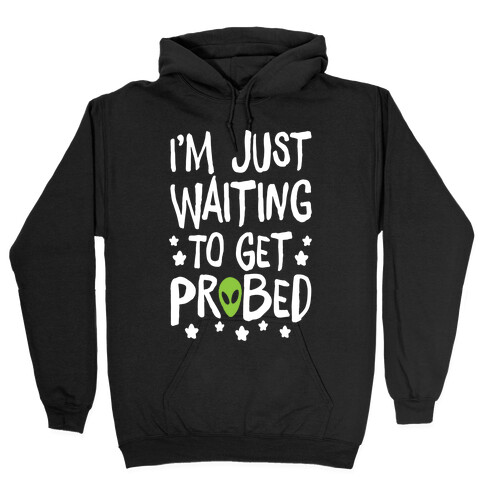 I'm Just Waiting To Get Probed Hooded Sweatshirt